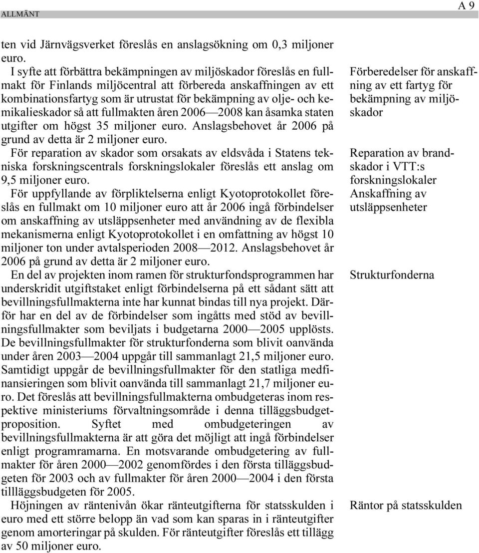 kemikalieskador så att fullmakten åren 2006 2008 kan åsamka staten utgifter om högst 35 miljoner euro. Anslagsbehovet år 2006 på grund av detta är 2 miljoner euro.