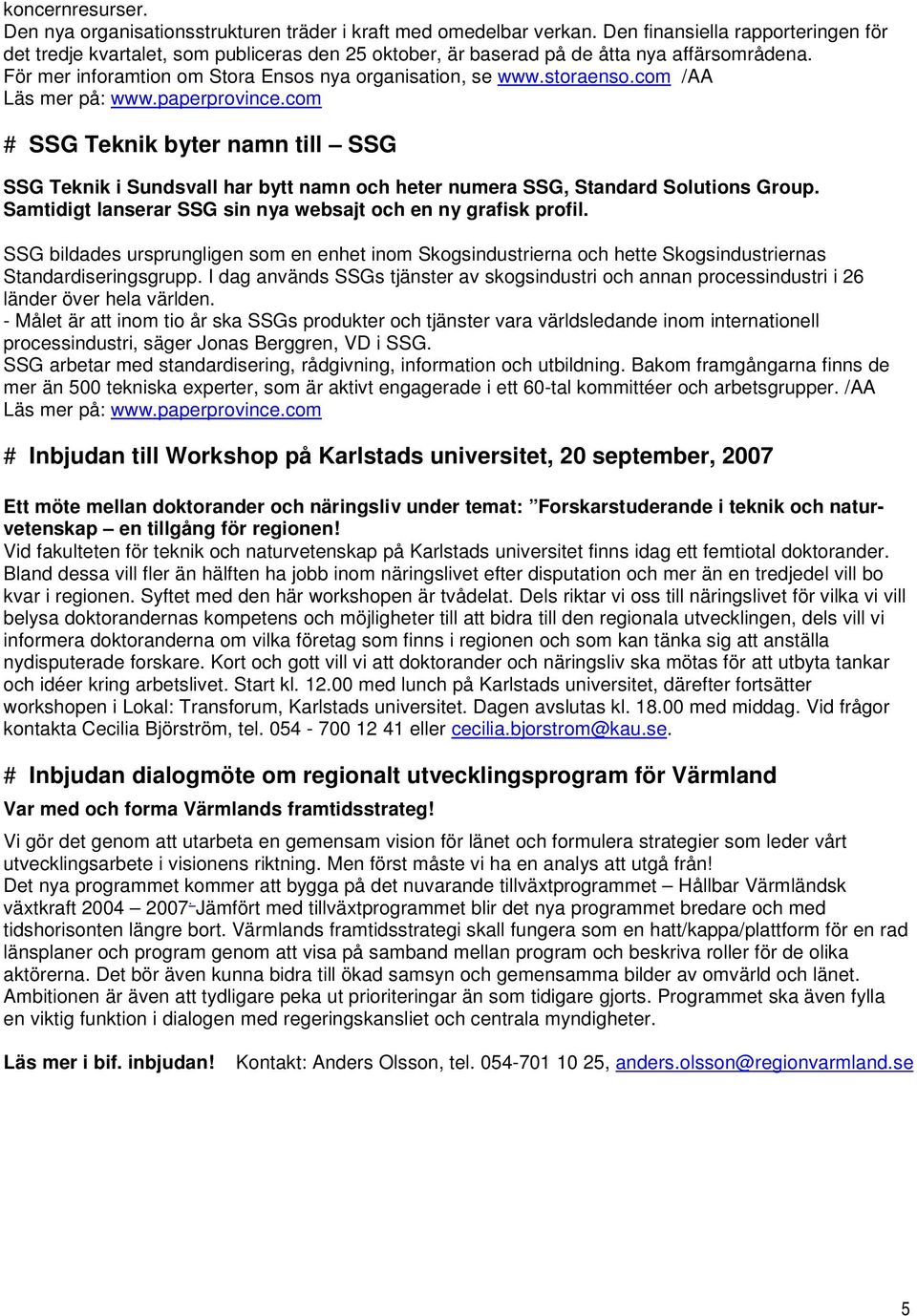 com /AA Läs mer på: www.paperprovince.com # SSG Teknik byter namn till SSG SSG Teknik i Sundsvall har bytt namn och heter numera SSG, Standard Solutions Group.