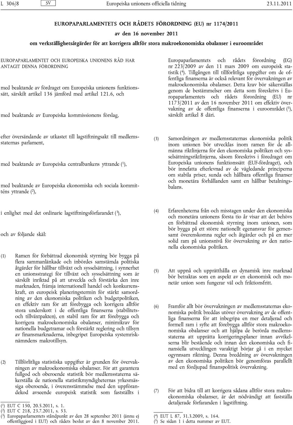 EUROPAPARLAMENTET OCH EUROPEISKA UNIONENS RÅD HAR ANTAGIT DENNA FÖRORDNING med beaktande av fördraget om Europeiska unionens funktionssätt, särskilt artikel 136 jämförd med artikel 121.