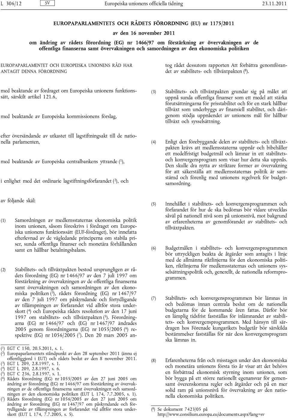 samt övervakningen och samordningen av den ekonomiska politiken EUROPAPARLAMENTET OCH EUROPEISKA UNIONENS RÅD HAR ANTAGIT DENNA FÖRORDNING (2) Stabilitets- och tillväxtpakten bestod ursprungligen av