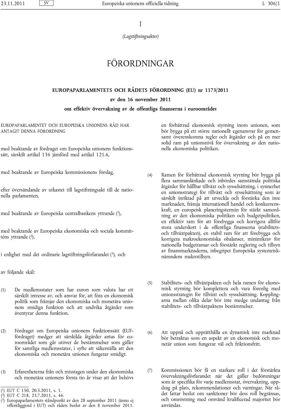 de offentliga finanserna i euroområdet EUROPAPARLAMENTET OCH EUROPEISKA UNIONENS RÅD HAR ANTAGIT DENNA FÖRORDNING med beaktande av fördraget om Europeiska unionens funktionssätt, särskilt artikel 136