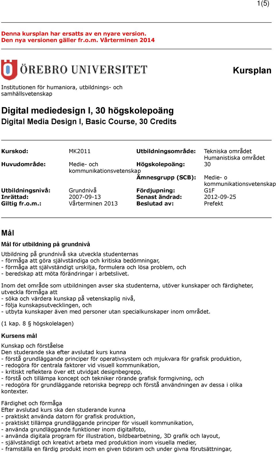 Utbildningsområde: Tekniska området Humanistiska området Huvudområde: Medie- och Högskolepoäng: 30 kommunikationsvetenskap Ämnesgrupp (SCB): Medie- o kommunikationsvetenskap Utbildningsnivå: