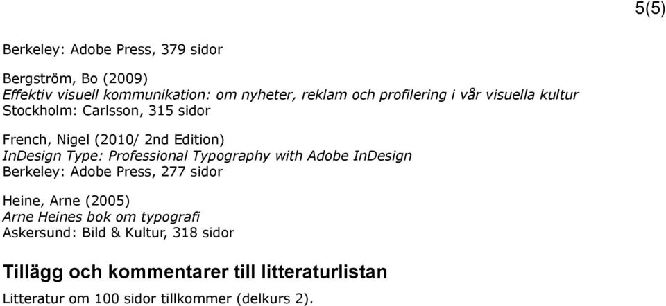 Professional Typography with Adobe InDesign Berkeley: Adobe Press, 277 sidor Heine, Arne (2005) Arne Heines bok om