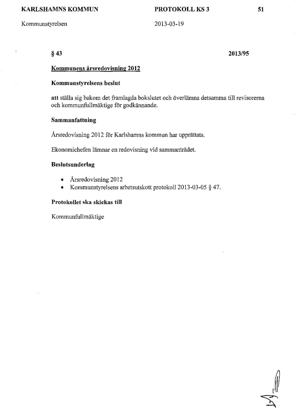 Sammanfattning Årsredovisning 2012 får Karlshamns kommun har upprättats. Ekonomichefen lämnar en redovisning vid sammanträdet.