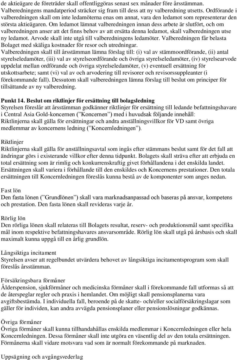 Om ledamot lämnat valberedningen innan dess arbete är slutfört, och om valberedningen anser att det finns behov av att ersätta denna ledamot, skall valberedningen utse ny ledamot.