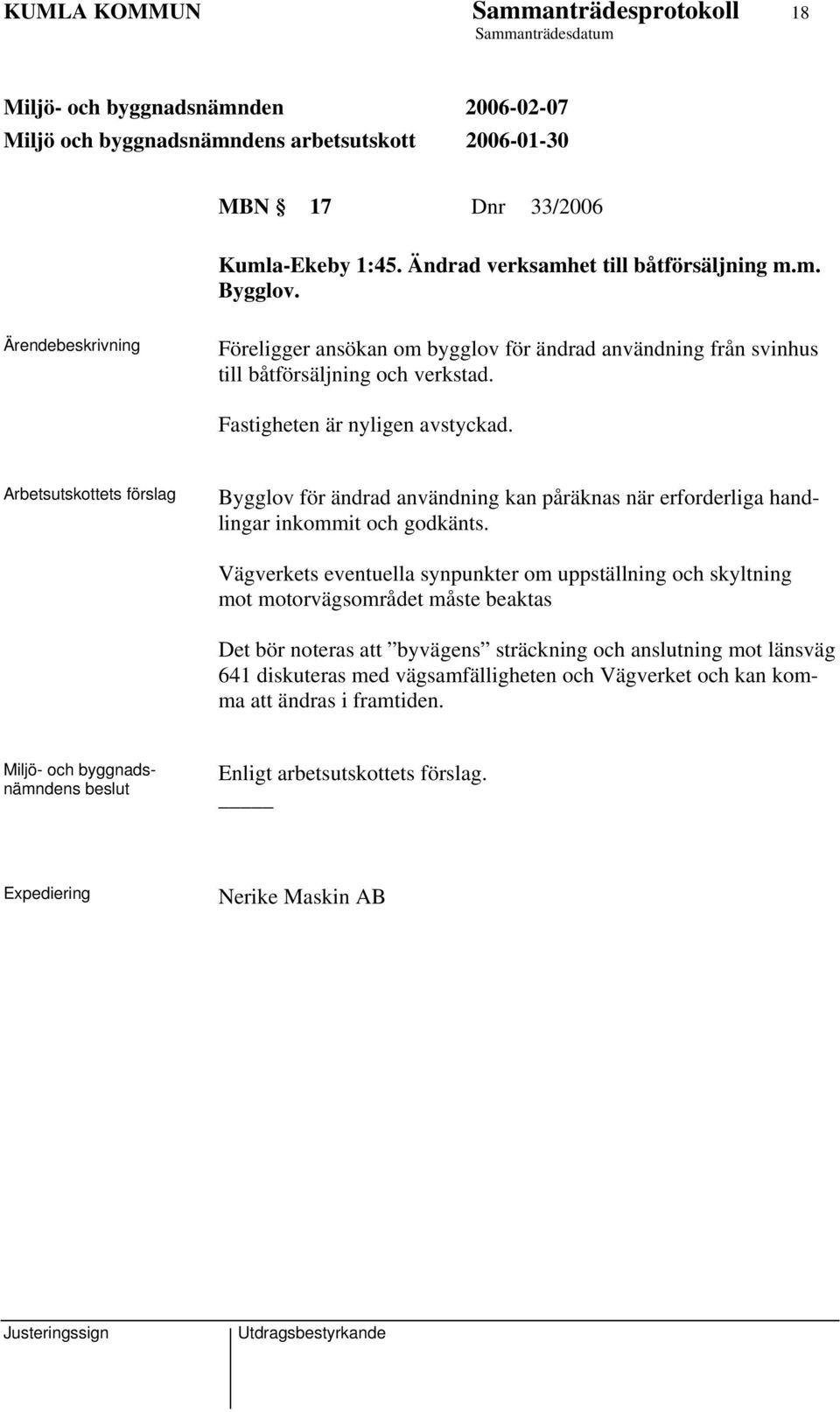 Arbetsutskottets förslag Bygglov för ändrad användning kan påräknas när erforderliga handlingar inkommit och godkänts.