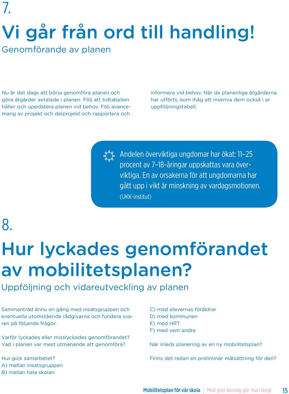 Andelen överviktiga ungdomar har ökat: 11 25 procent av 7 18-åringar uppskattas vara överviktiga. En av orsakerna för att ungdomarna har gått upp i vikt är minskning av vardagsmotionen.