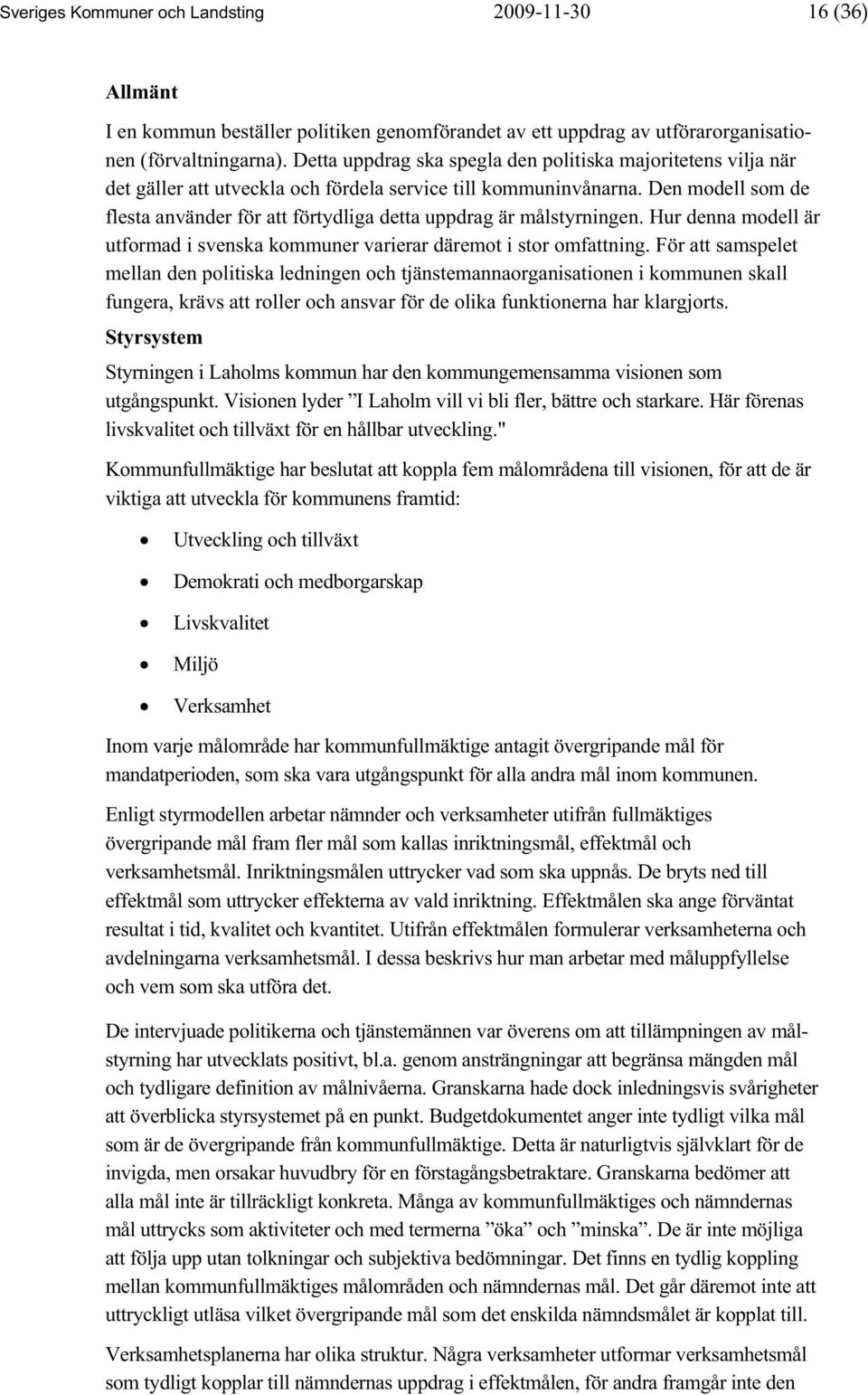 Den modell som de flesta använder för att förtydliga detta uppdrag är målstyrningen. Hur denna modell är utformad i svenska kommuner varierar däremot i stor omfattning.