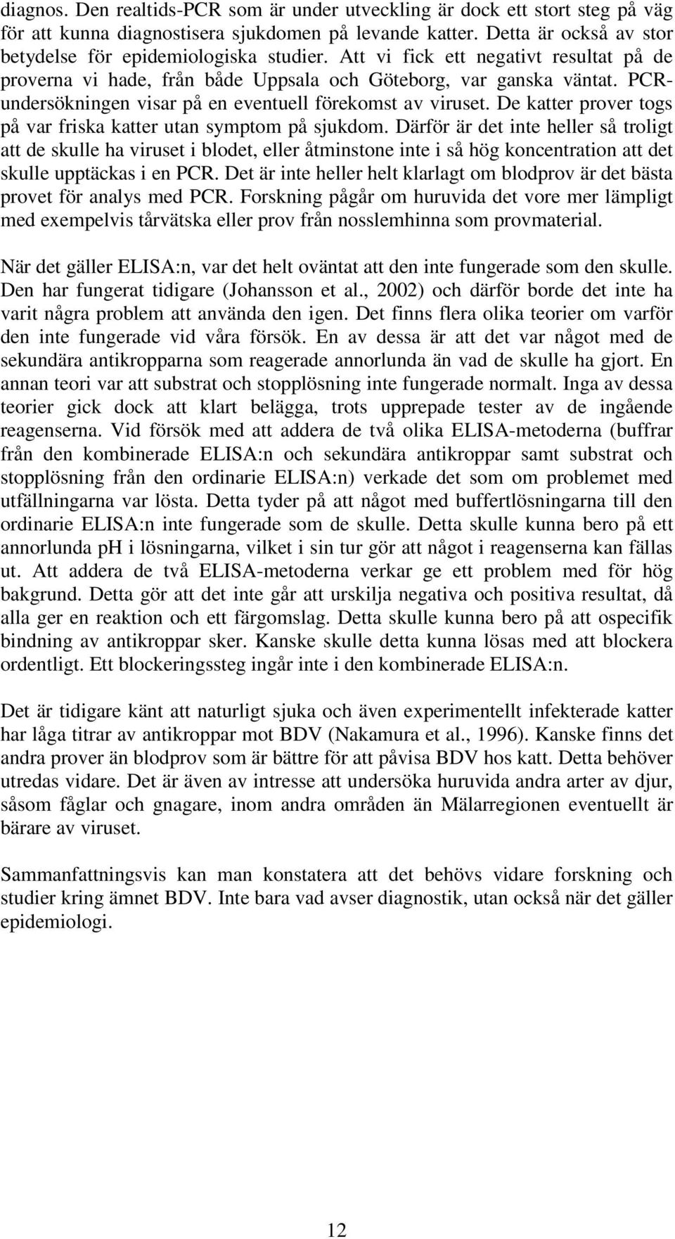 De katter prover togs på var friska katter utan symptom på sjukdom.