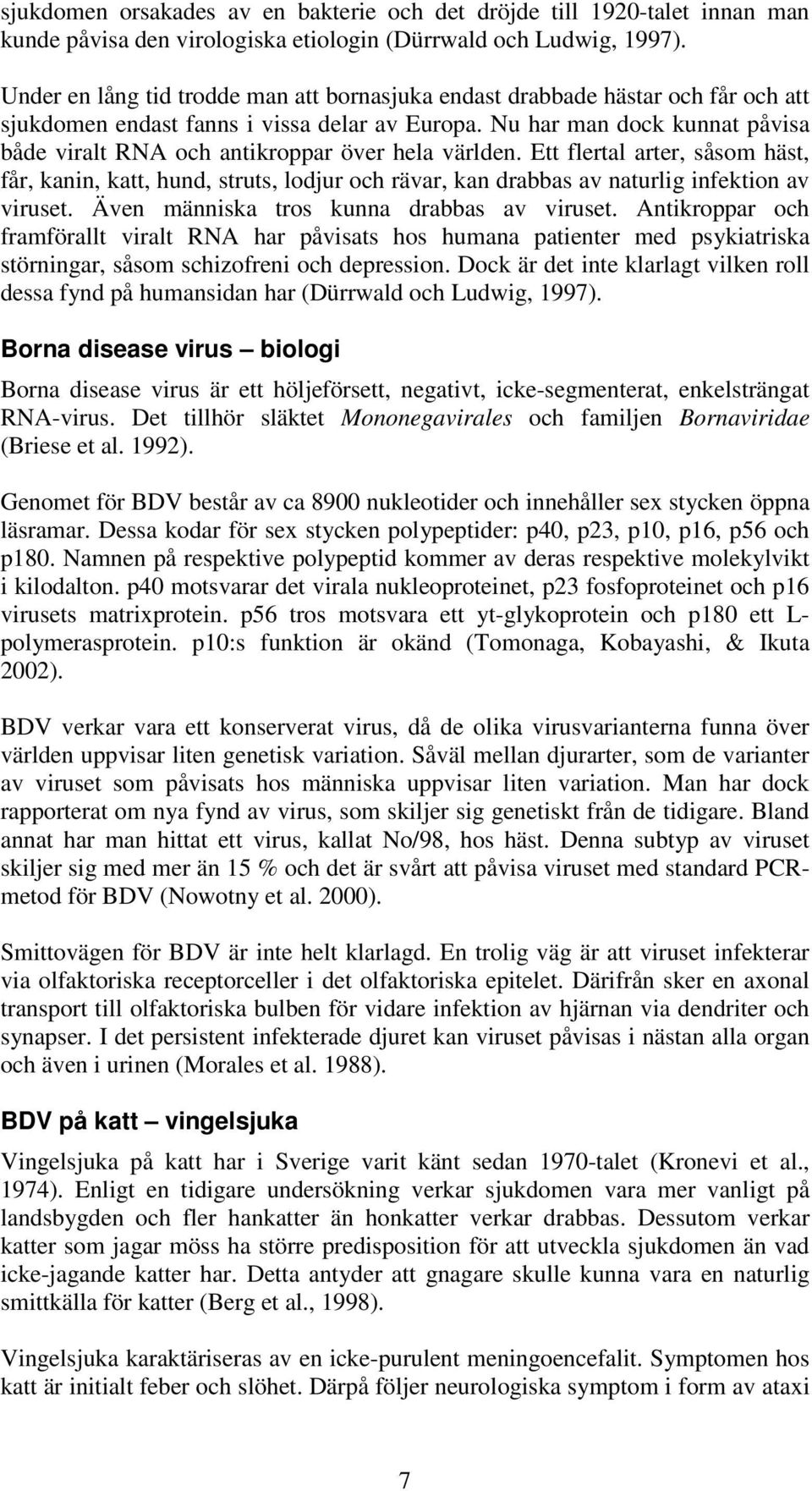 Nu har man dock kunnat påvisa både viralt RNA och antikroppar över hela världen.