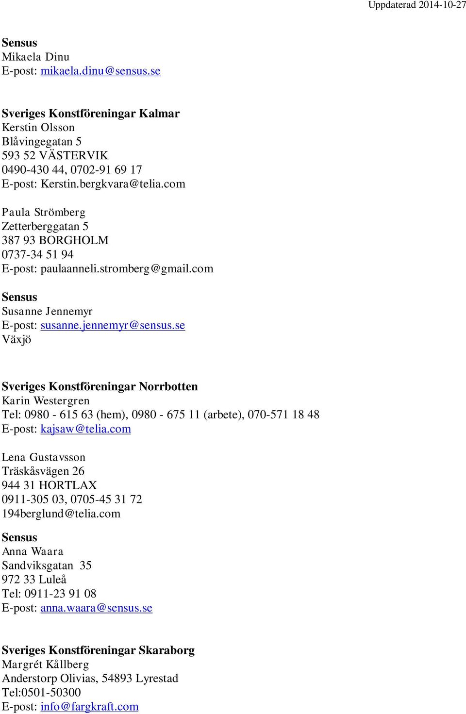 se Växjö Sveriges Konstföreningar Norrbotten Karin Westergren Tel: 0980-615 63 (hem), 0980-675 11 (arbete), 070-571 18 48 E-post: kajsaw@telia.