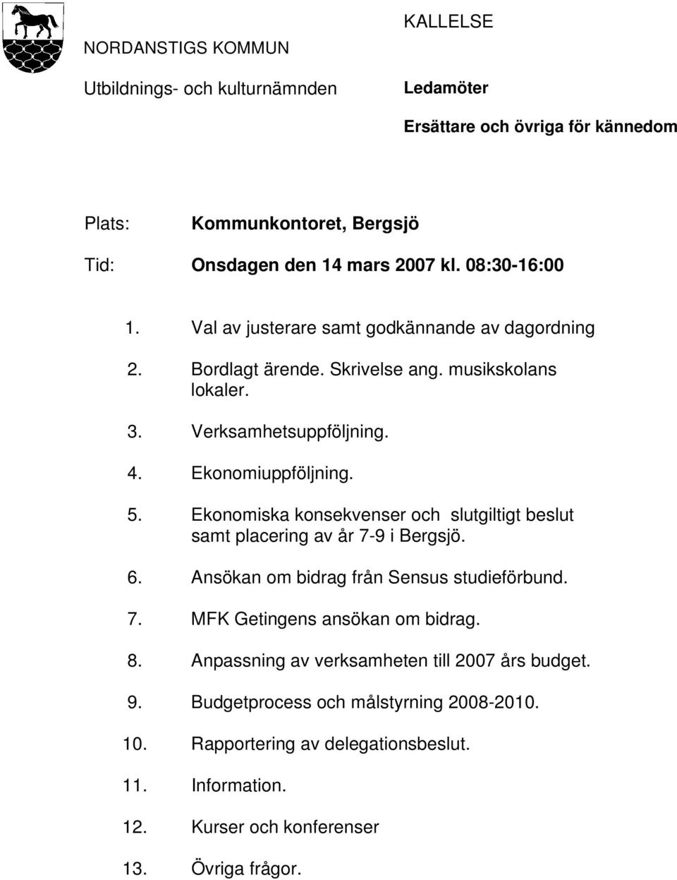 Ekonomiska konsekvenser och slutgiltigt beslut samt placering av år 7-9 i Bergsjö. 6. Ansökan om bidrag från Sensus studieförbund. 7. MFK Getingens ansökan om bidrag. 8.