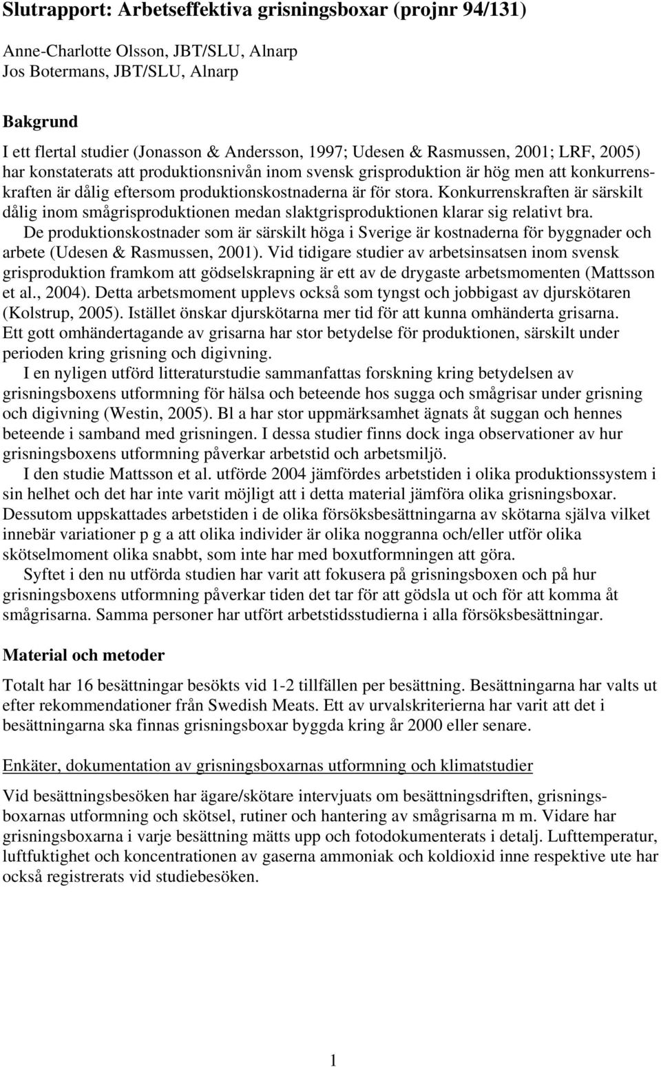 Konkurrenskraften är särskilt dålig inom smågrisproduktionen medan slaktgrisproduktionen klarar sig relativt bra.