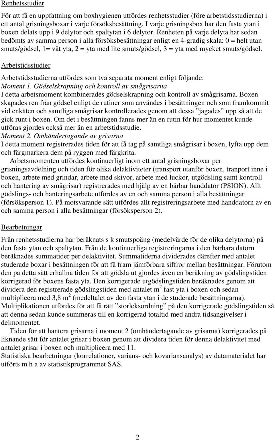 Renheten på varje delyta har sedan bedömts av samma person i alla försöksbesättningar enligt en -gradig skala: 0 = helt utan smuts/gödsel, = våt yta, = yta med lite smuts/gödsel, = yta med mycket