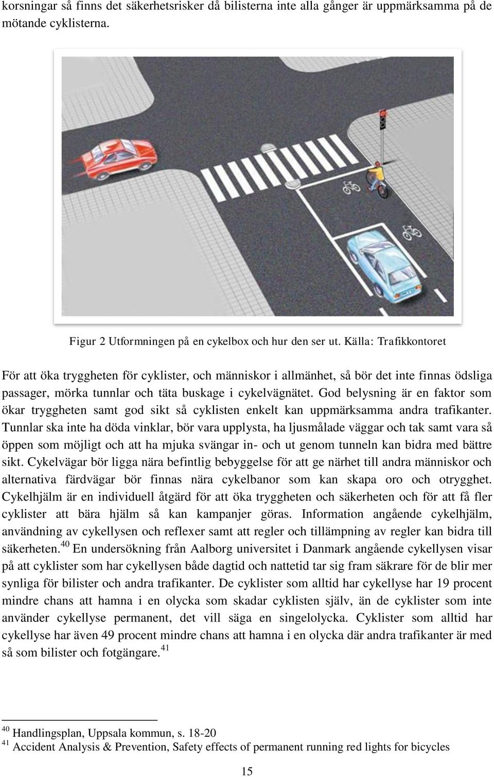 God belysning är en faktor som ökar tryggheten samt god sikt så cyklisten enkelt kan uppmärksamma andra trafikanter.