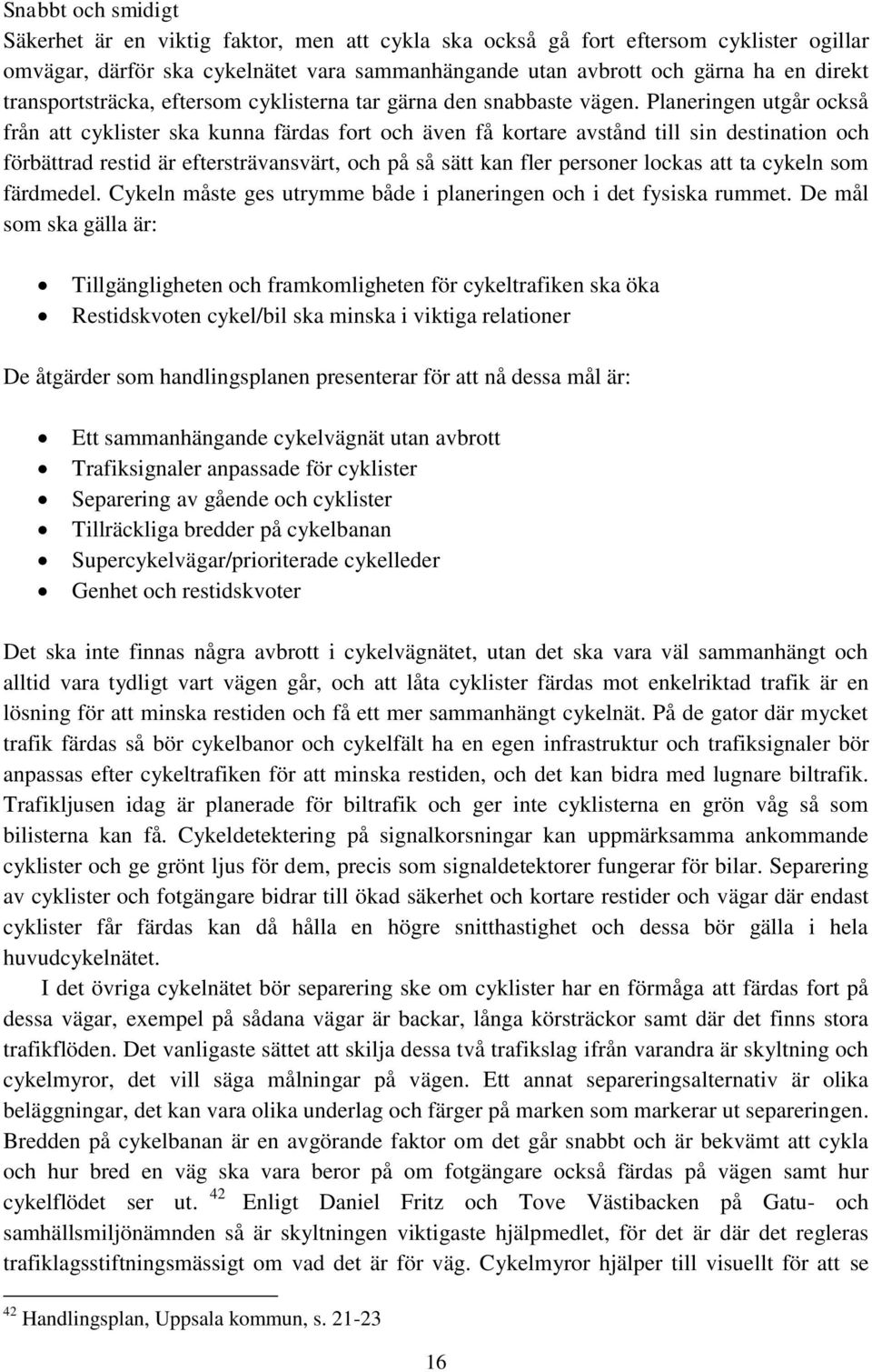 Planeringen utgår också från att cyklister ska kunna färdas fort och även få kortare avstånd till sin destination och förbättrad restid är eftersträvansvärt, och på så sätt kan fler personer lockas