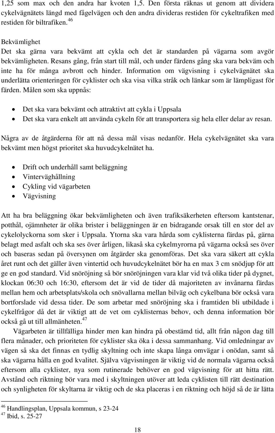 Resans gång, från start till mål, och under färdens gång ska vara bekväm och inte ha för många avbrott och hinder.