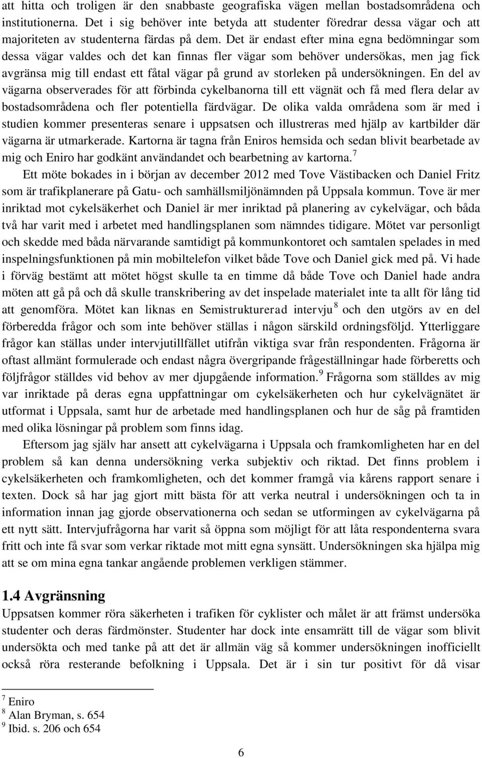 Det är endast efter mina egna bedömningar som dessa vägar valdes och det kan finnas fler vägar som behöver undersökas, men jag fick avgränsa mig till endast ett fåtal vägar på grund av storleken på