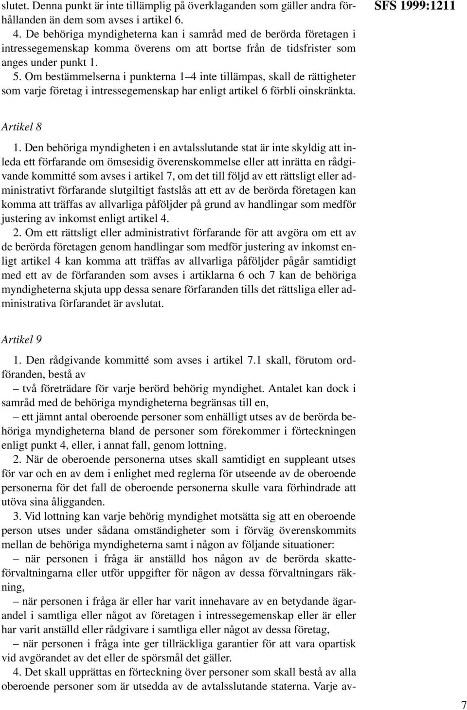 Om bestämmelserna i punkterna 1 4 inte tillämpas, skall de rättigheter som varje företag i intressegemenskap har enligt artikel 6 förbli oinskränkta. SFS 1999:1211 Artikel 8 1.