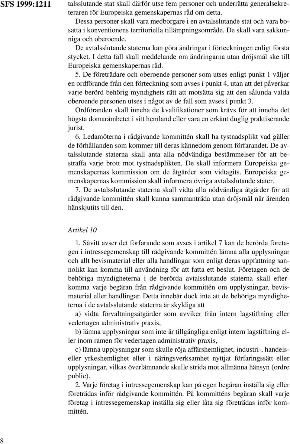 De avtalsslutande staterna kan göra ändringar i förteckningen enligt första stycket. I detta fall skall meddelande om ändringarna utan dröjsmål ske till Europeiska gemenskapernas råd. 5.