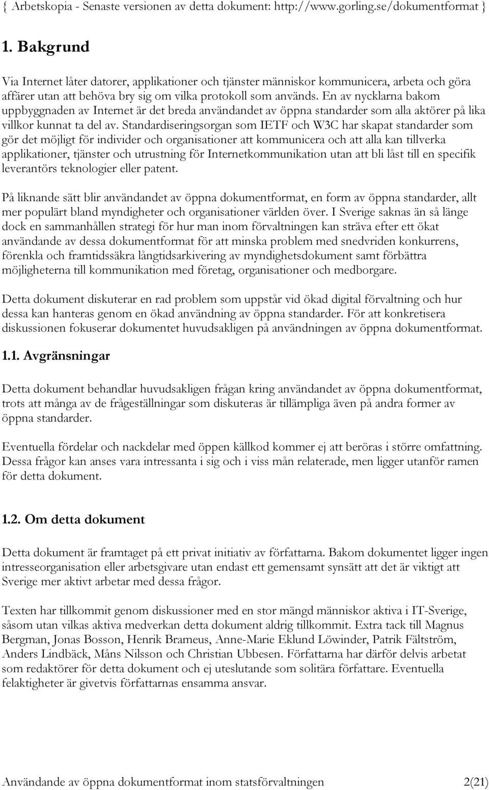 Standardiseringsorgan som IETF och W3C har skapat standarder som gör det möjligt för individer och organisationer att kommunicera och att alla kan tillverka applikationer, tjänster och utrustning för