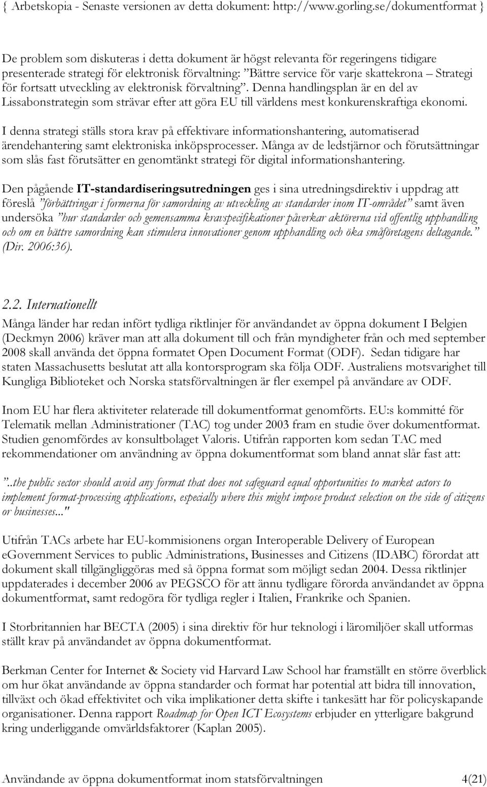 I denna strategi ställs stora krav på effektivare informationshantering, automatiserad ärendehantering samt elektroniska inköpsprocesser.