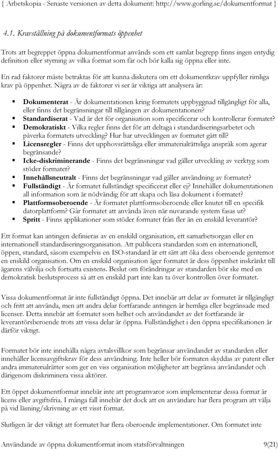 Några av de faktorer vi ser är viktiga att analysera är: Dokumenterat - Är dokumentationen kring formatets uppbyggnad tillgängligt för alla, eller finns det begränsningar till tillgången av