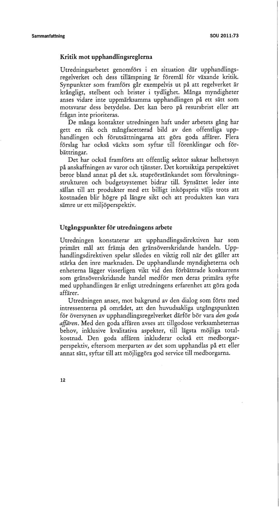 Många myndigheter anses vidare inte uppmärksamma upphandlingen på ett sätt som motsvarar dess betydelse. Det kan bero på resursbrist eller att frågan inte prioriteras.