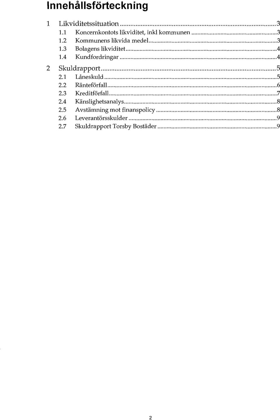 ..4 2 Skuldrapport... 5 2.1 Låneskuld...5 2.2 Ränteförfall...6 2.3 Kreditförfall....7 2.