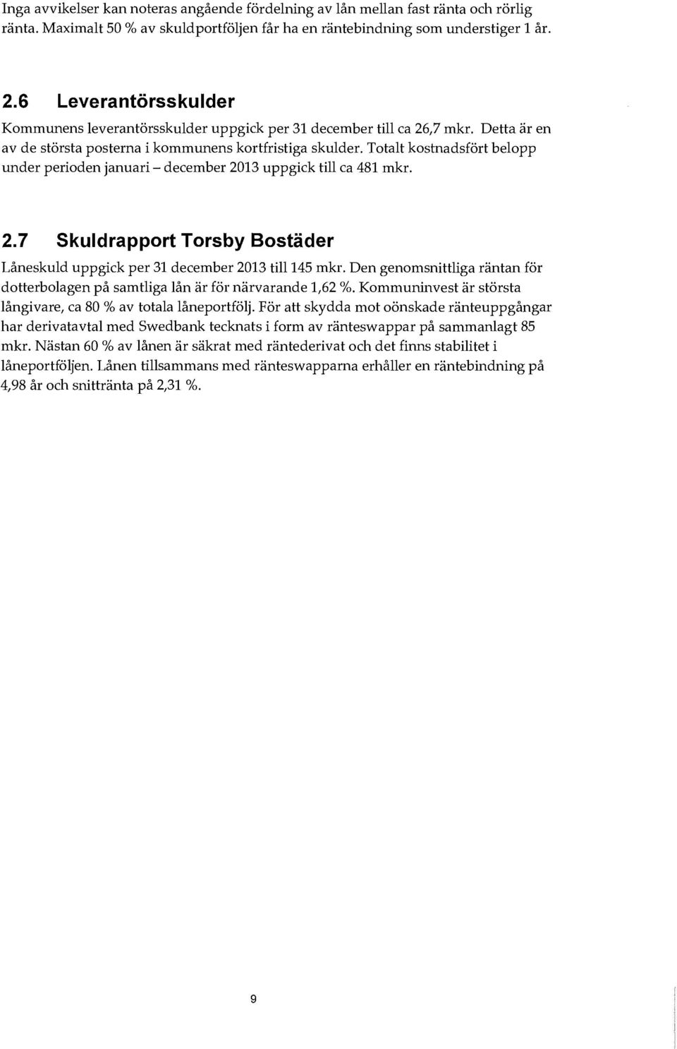 Totalt kostnadsfört belopp under perioden januari - december 2013 uppgick till ca 481 mkr. 2.7 Skuldrapport Torsby Bostäder Låneskuld uppgick per 31 december 2013 till 145 mkr.