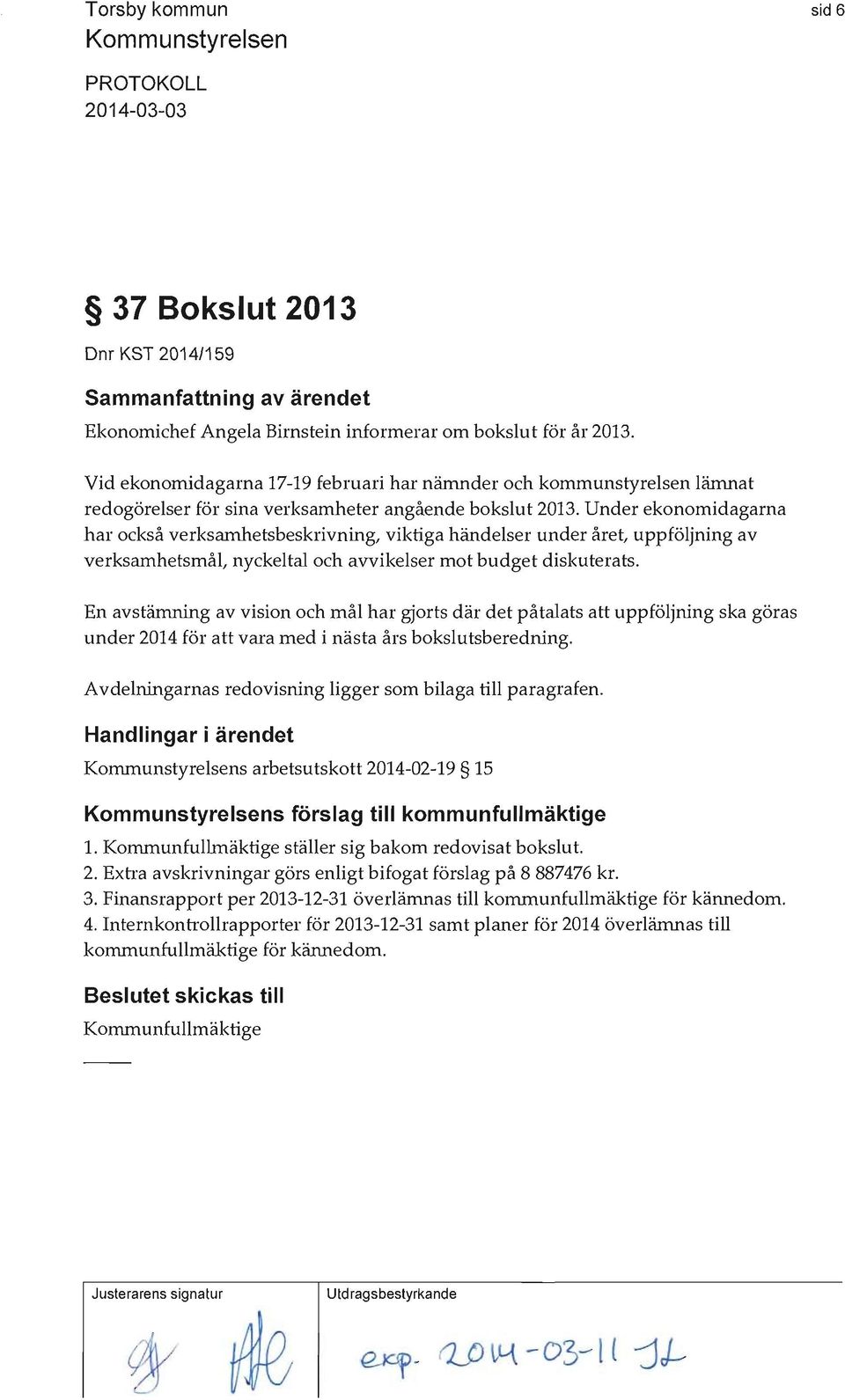 Under ekonomidagarna har också verksamhetsbeskrivning, viktiga händelser under året, uppföljning av verksamhetsmål, nyckeltal och avvikelser mot budget diskuterats.