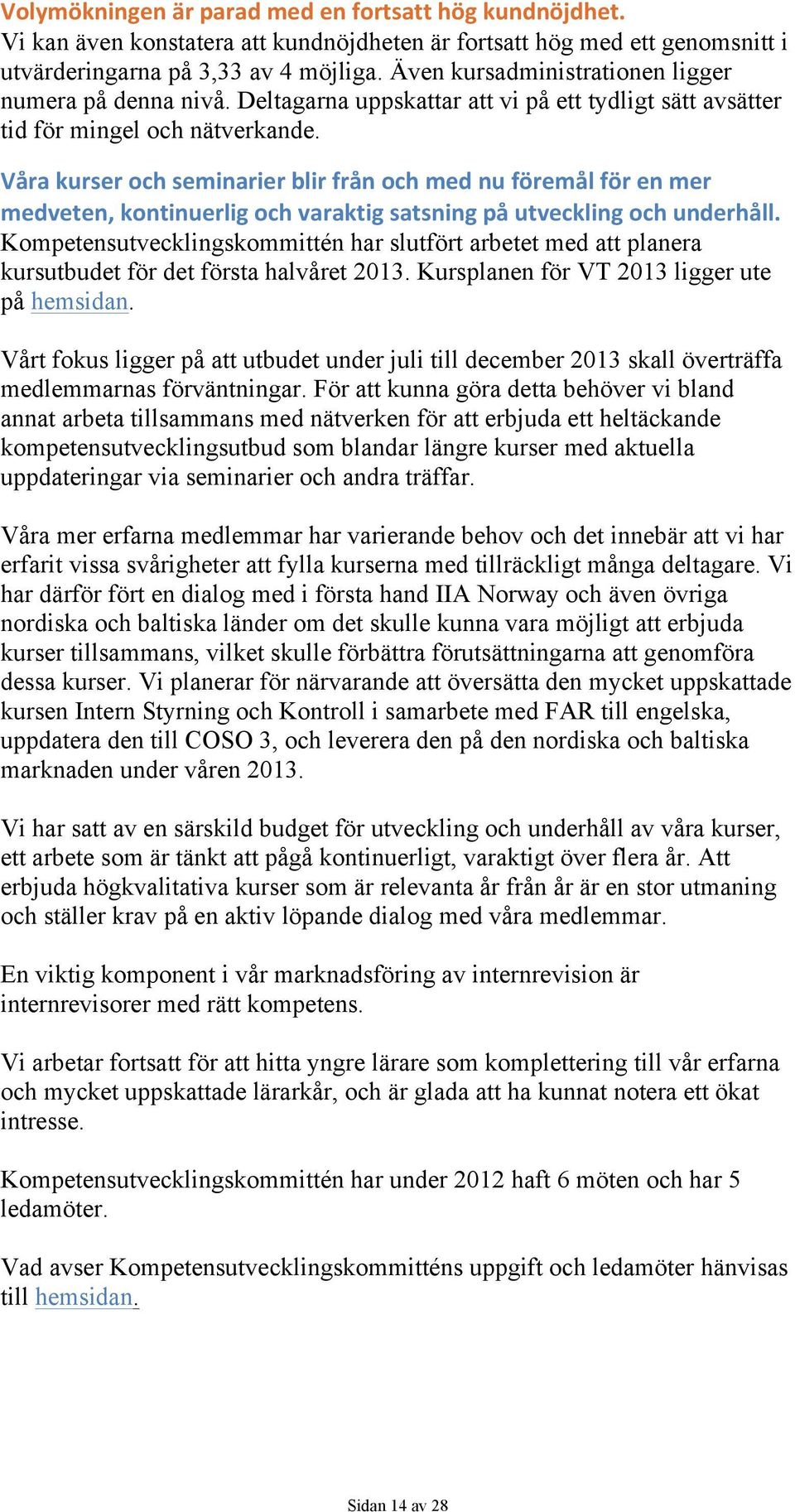 Våra kurser och seminarier blir från och med nu föremål för en mer medveten, kontinuerlig och varaktig satsning på utveckling och underhåll.