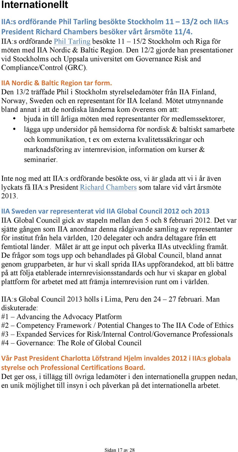 Den 12/2 gjorde han presentationer vid Stockholms och Uppsala universitet om Governance Risk and Compliance/Control (GRC). IIA Nordic & Baltic Region tar form.