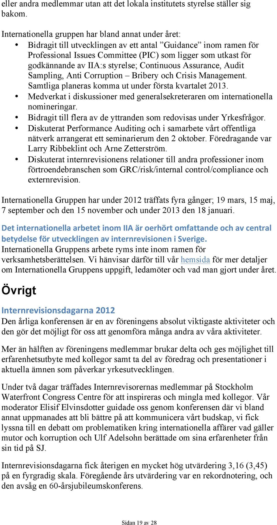 styrelse; Continuous Assurance, Audit Sampling, Anti Corruption Bribery och Crisis Management. Samtliga planeras komma ut under första kvartalet 2013.