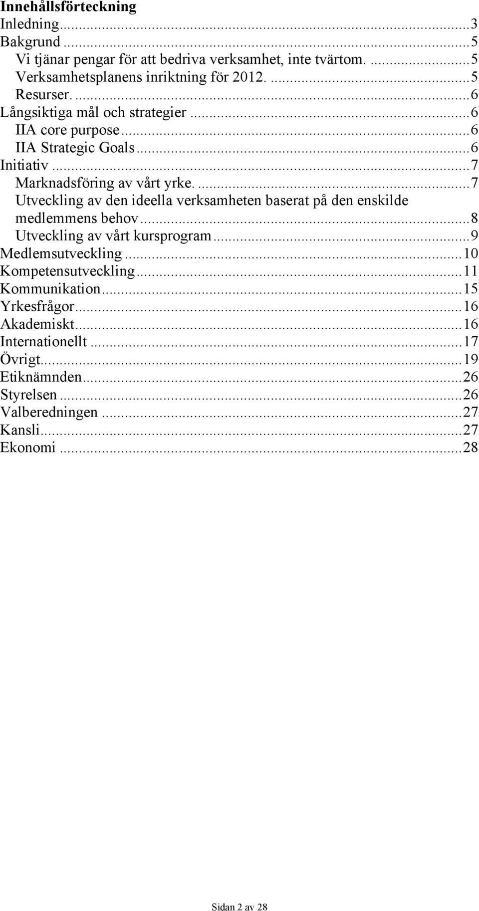 ... 7 Utveckling av den ideella verksamheten baserat på den enskilde medlemmens behov... 8 Utveckling av vårt kursprogram... 9 Medlemsutveckling.