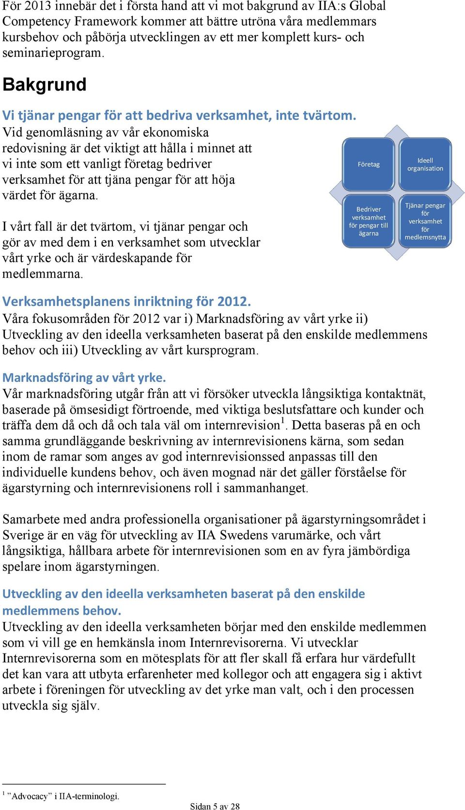 Vid genomläsning av vår ekonomiska redovisning är det viktigt att hålla i minnet att vi inte som ett vanligt företag bedriver verksamhet för att tjäna pengar för att höja värdet för ägarna.