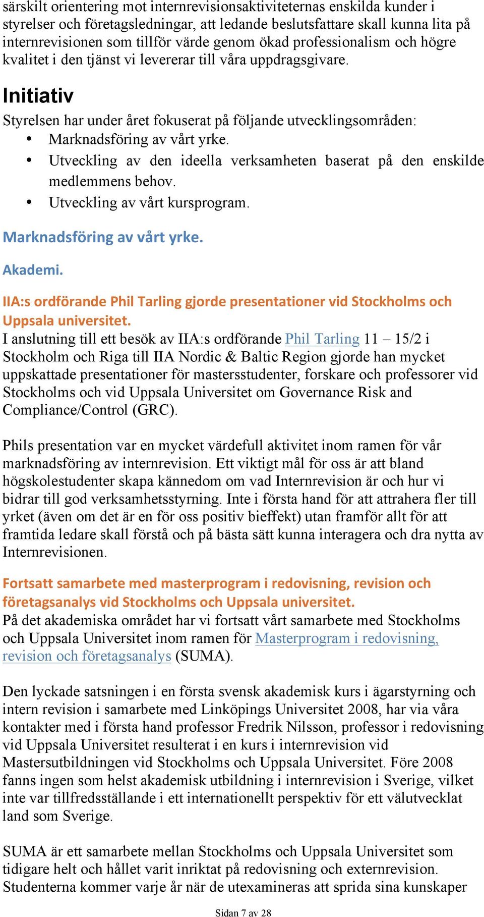 Utveckling av den ideella verksamheten baserat på den enskilde medlemmens behov. Utveckling av vårt kursprogram. Marknadsföring av vårt yrke. Akademi.