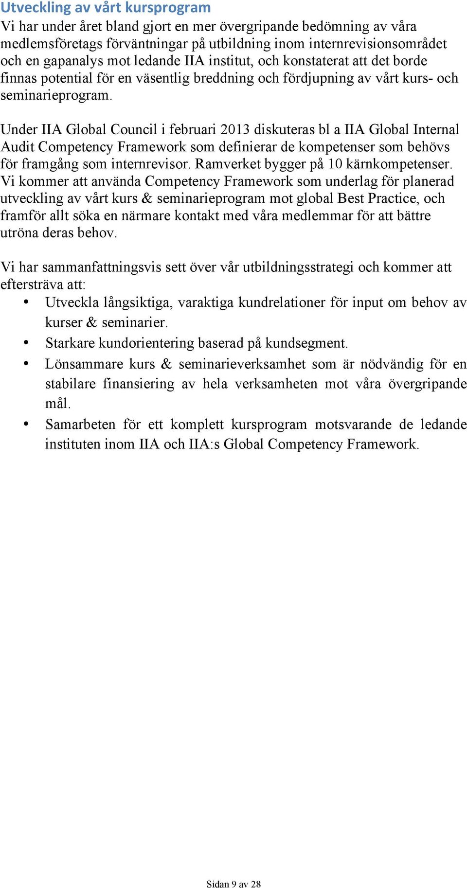 Under IIA Global Council i februari 2013 diskuteras bl a IIA Global Internal Audit Competency Framework som definierar de kompetenser som behövs för framgång som internrevisor.