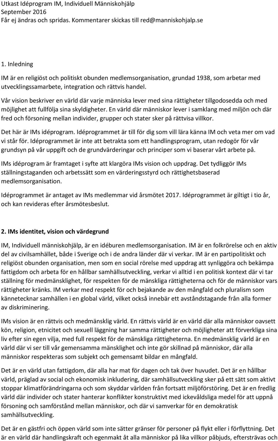 En värld där människor lever i samklang med miljön och där fred och försoning mellan individer, grupper och stater sker på rättvisa villkor. Det här är IMs idéprogram.