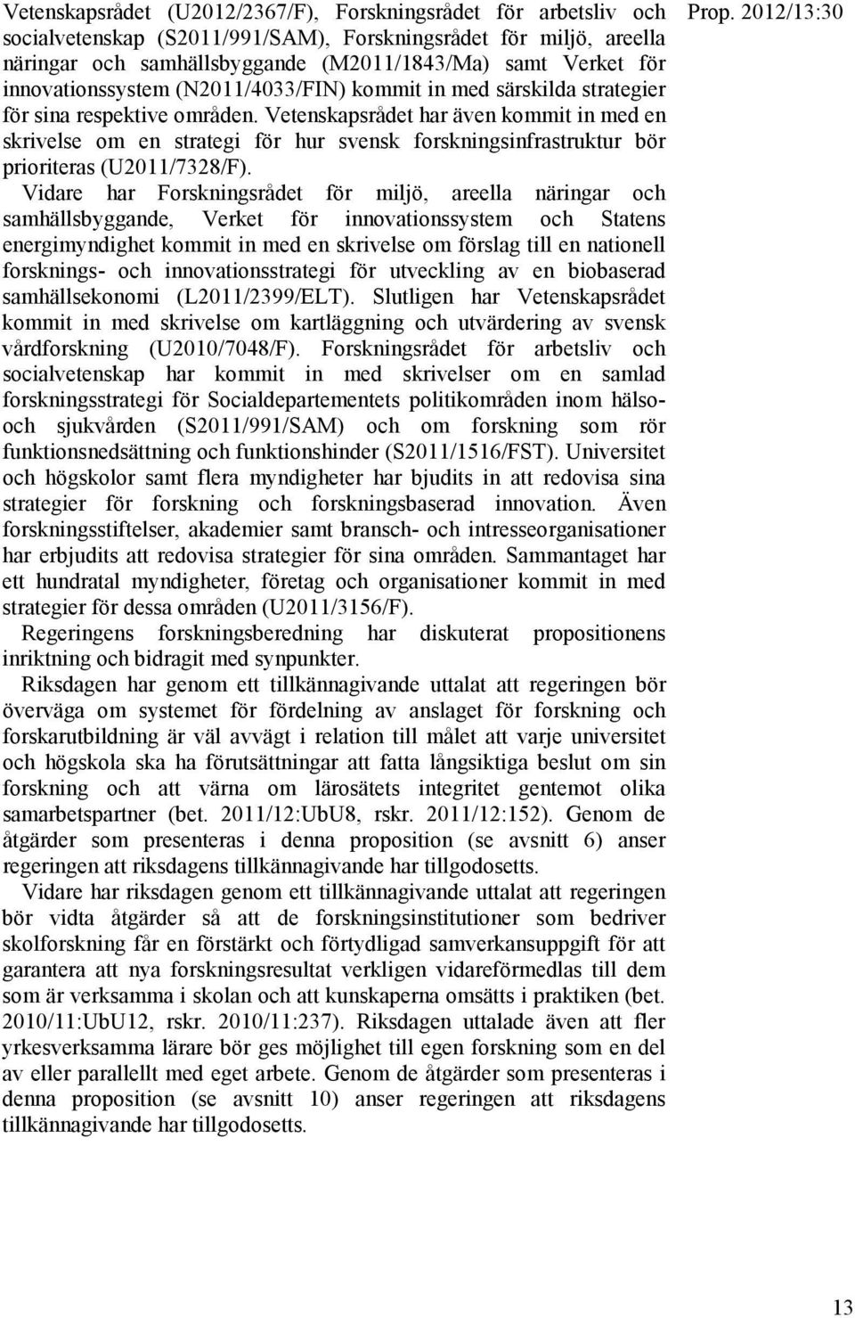 Vetenskapsrådet har även kommit in med en skrivelse om en strategi för hur svensk forskningsinfrastruktur bör prioriteras (U2011/7328/F).