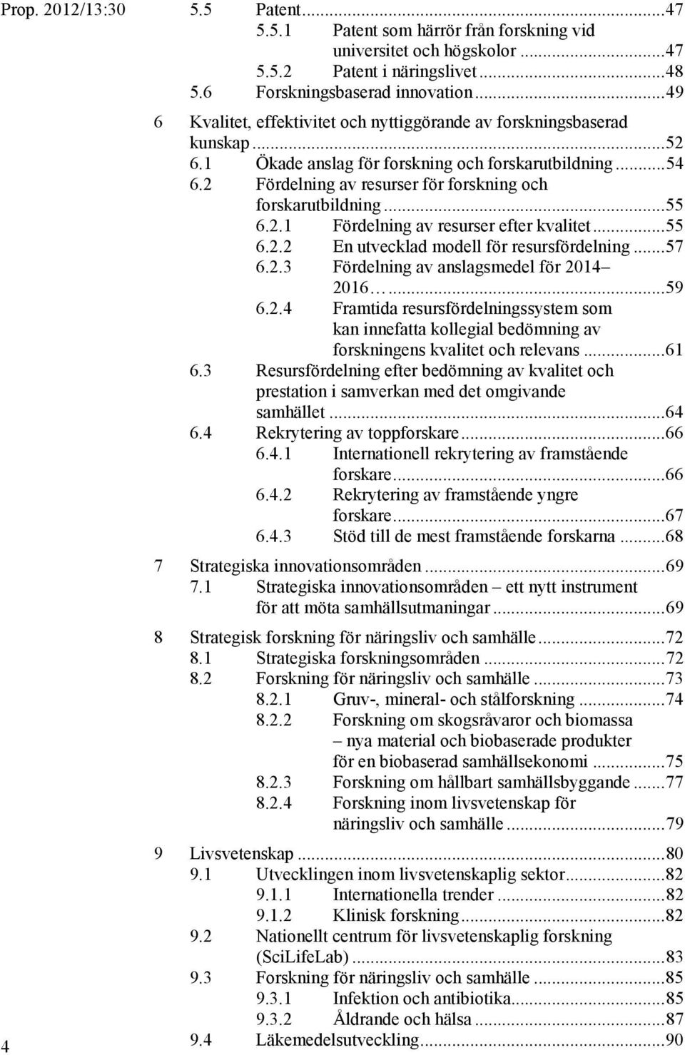 2 Fördelning av resurser för forskning och forskarutbildning... 55 6.2.1 Fördelning av resurser efter kvalitet... 55 6.2.2 En utvecklad modell för resursfördelning... 57 6.2.3 Fördelning av anslagsmedel för 2014 2016.