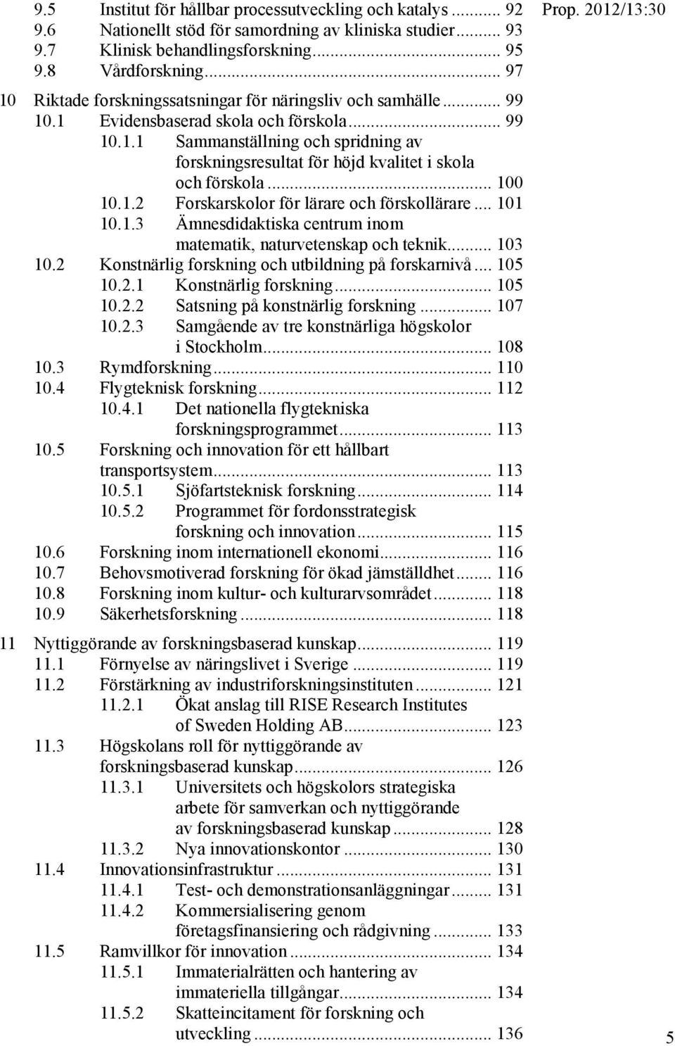 .. 100 10.1.2 Forskarskolor för lärare och förskollärare... 101 10.1.3 Ämnesdidaktiska centrum inom matematik, naturvetenskap och teknik... 103 10.