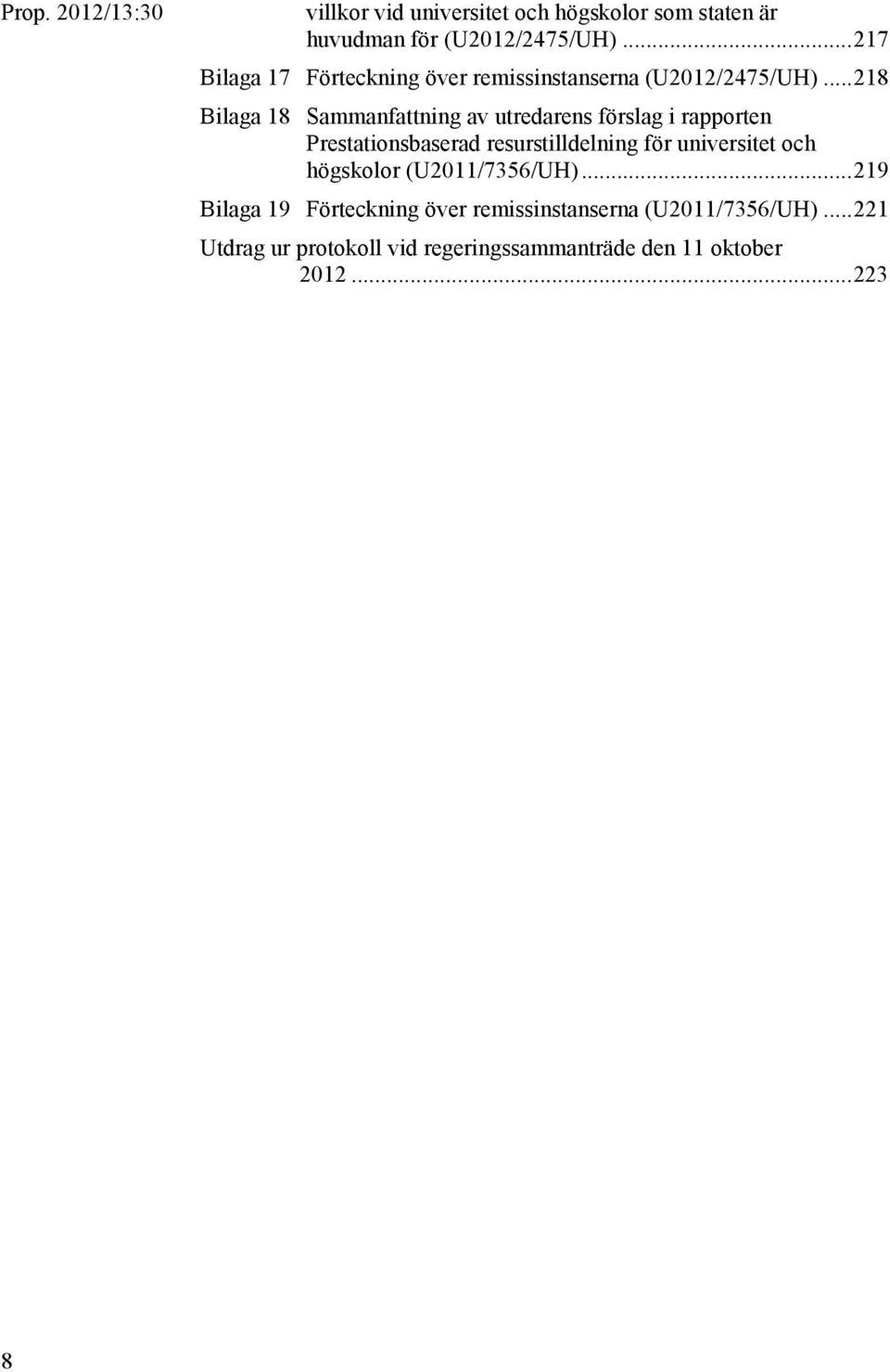 .. 218 Bilaga 18 Sammanfattning av utredarens förslag i rapporten Prestationsbaserad resurstilldelning för