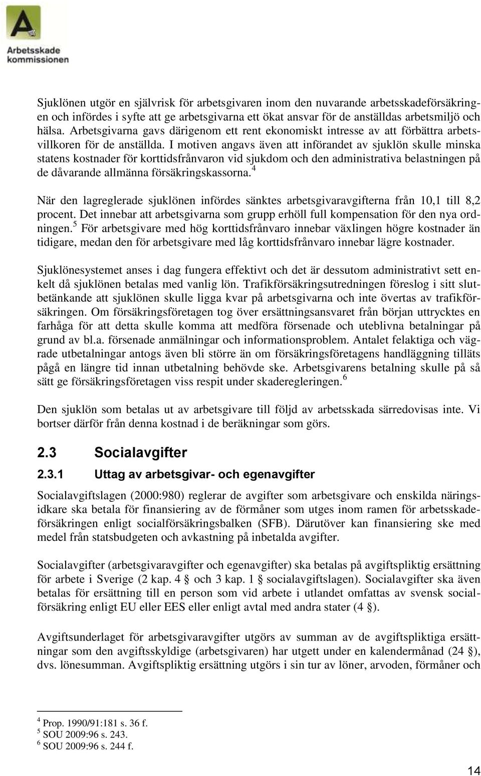 I motiven angavs även att införandet av sjuklön skulle minska statens kostnader för korttidsfrånvaron vid sjukdom och den administrativa belastningen på de dåvarande allmänna försäkringskassorna.