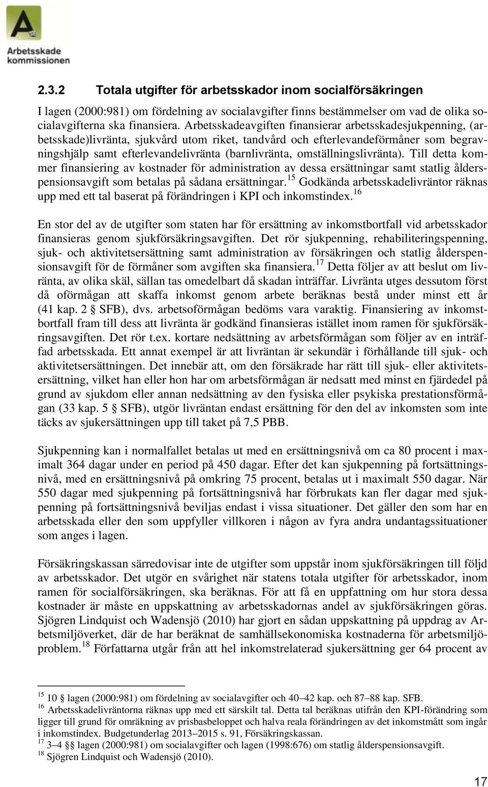 omställningslivränta). Till detta kommer finansiering av kostnader för administration av dessa ersättningar samt statlig ålderspensionsavgift som betalas på sådana ersättningar.