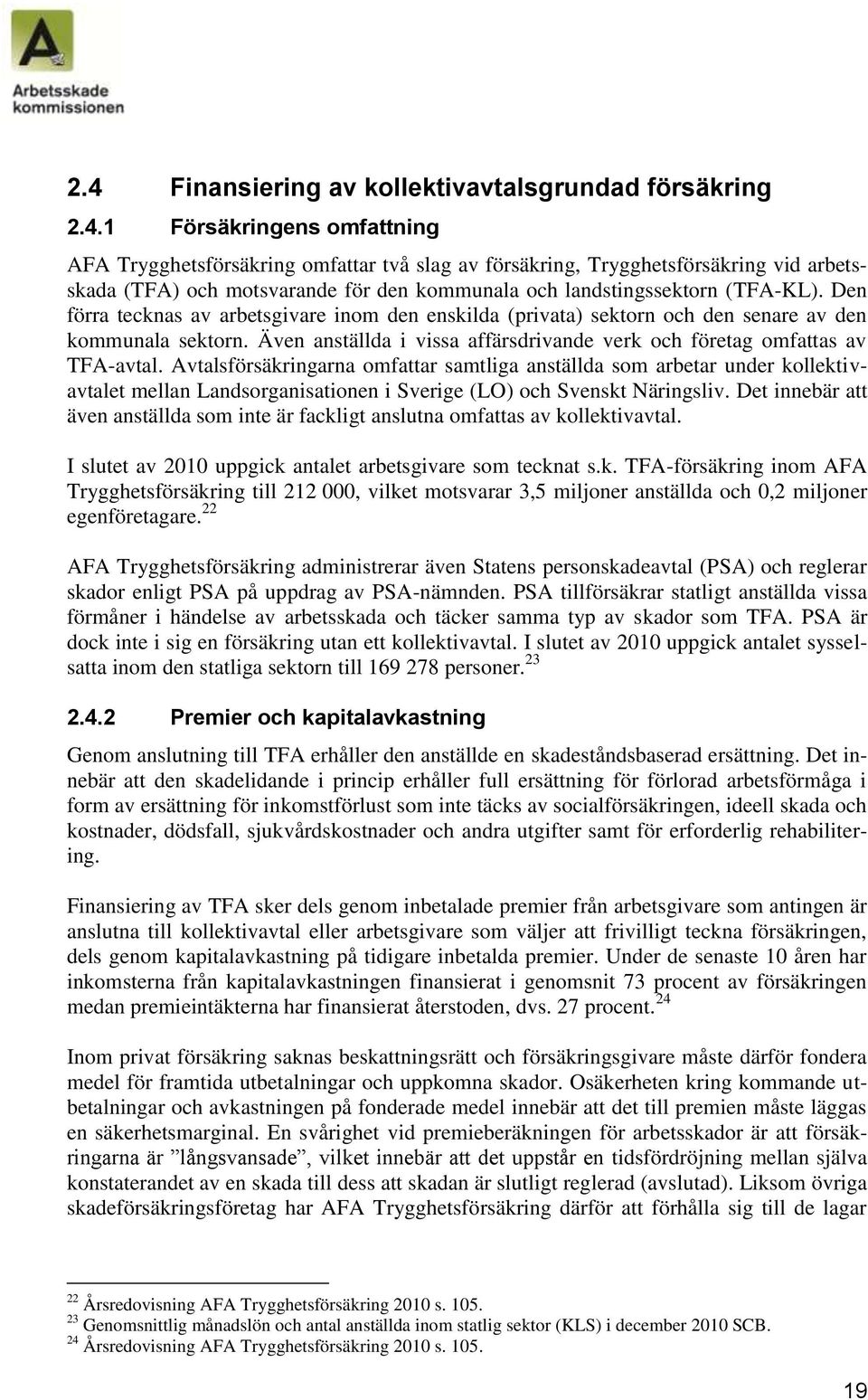 Avtalsförsäkringarna omfattar samtliga anställda som arbetar under kollektivavtalet mellan Landsorganisationen i Sverige (LO) och Svenskt Näringsliv.