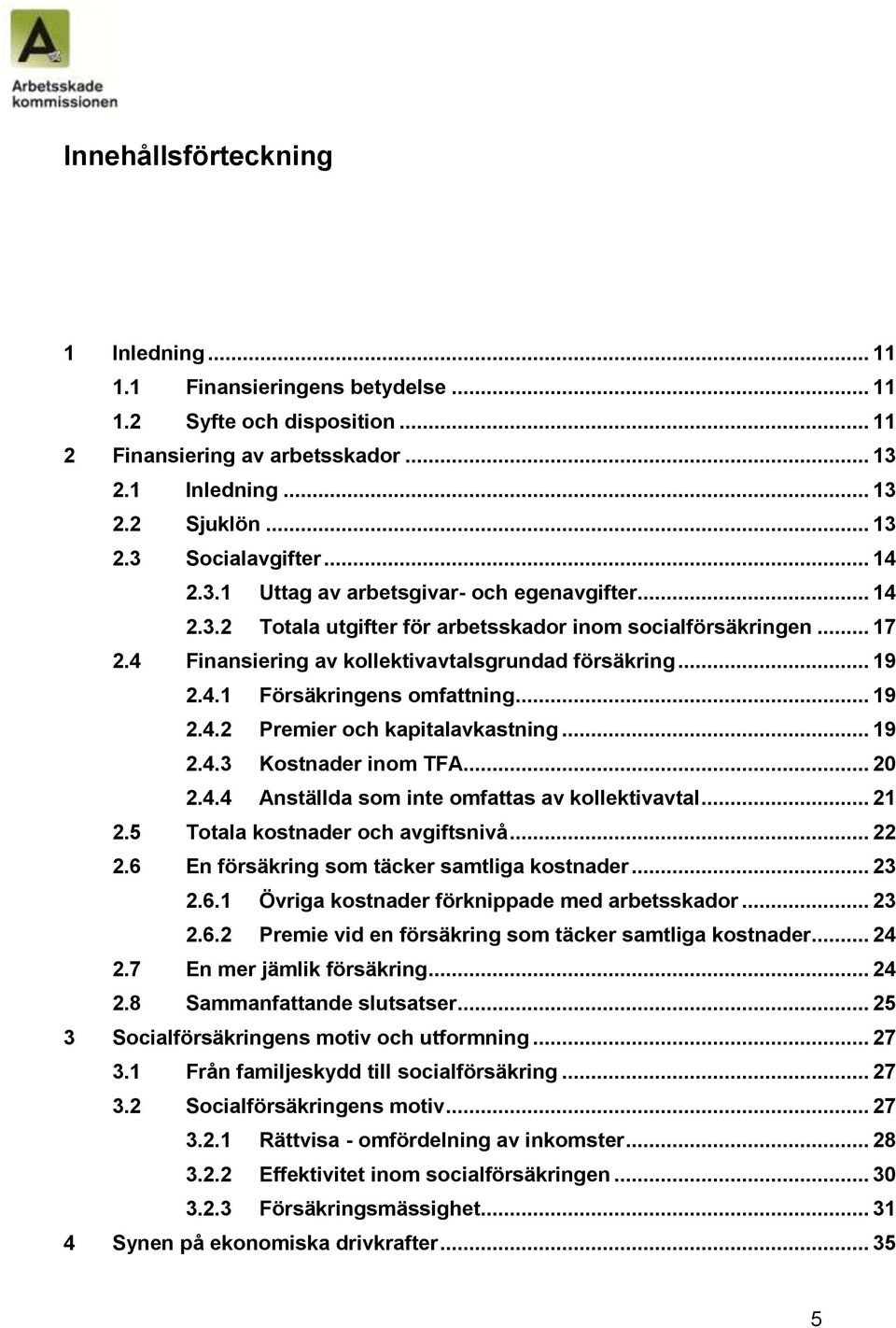 .. 19 2.4.2 Premier och kapitalavkastning... 19 2.4.3 Kostnader inom TFA... 20 2.4.4 Anställda som inte omfattas av kollektivavtal... 21 2.5 Totala kostnader och avgiftsnivå... 22 2.