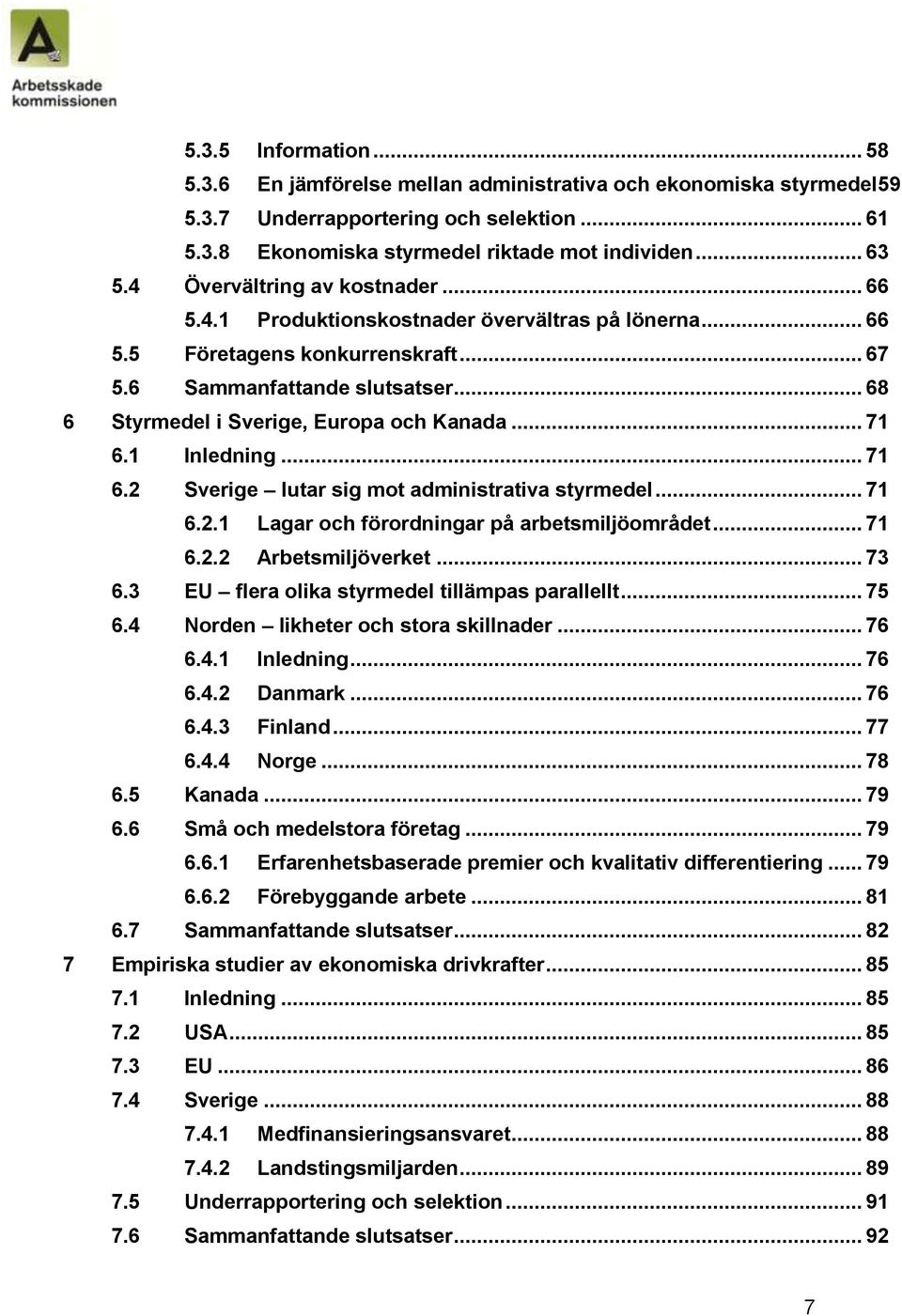 .. 68 6 Styrmedel i Sverige, Europa och Kanada... 71 6.1 Inledning... 71 6.2 Sverige lutar sig mot administrativa styrmedel... 71 6.2.1 Lagar och förordningar på arbetsmiljöområdet... 71 6.2.2 Arbetsmiljöverket.