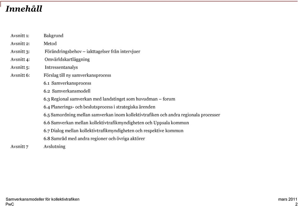 3 Regional samverkan med landstinget som huvudman forum 6.4 Planerings- och beslutsprocess i strategiska ärenden 6.