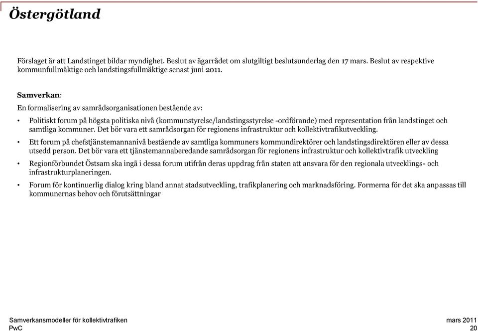 Samverkan: En formalisering av samrådsorganisationen bestående av: Politiskt forum på högsta politiska nivå (kommunstyrelse/landstingsstyrelse -ordförande) med representation från landstinget och